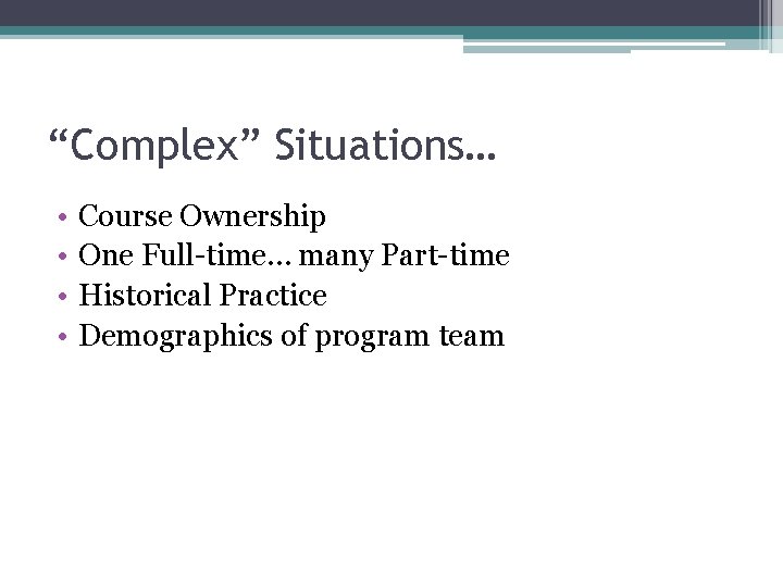 “Complex” Situations… • • Course Ownership One Full-time… many Part-time Historical Practice Demographics of