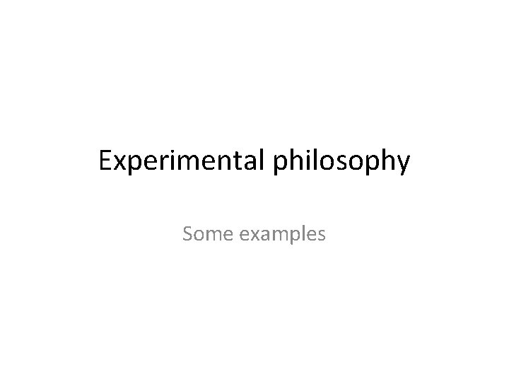Experimental philosophy Some examples 