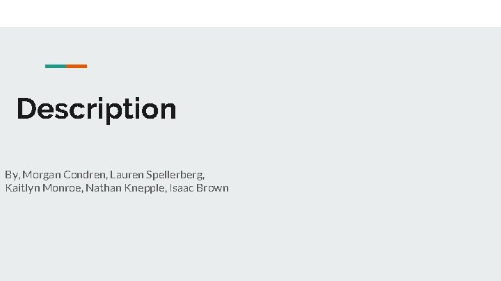 Description By, Morgan Condren, Lauren Spellerberg, Kaitlyn Monroe, Nathan Knepple, Isaac Brown 