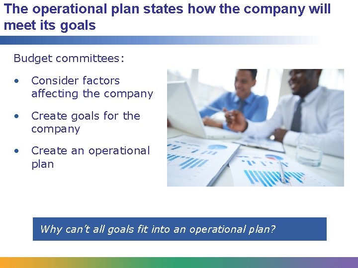 The operational plan states how the company will meet its goals Budget committees: •