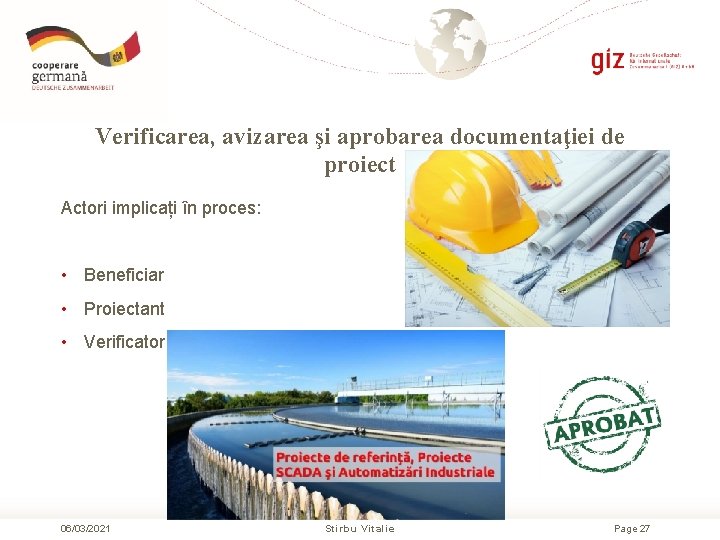 Verificarea, avizarea şi aprobarea documentaţiei de proiect Actori implicați în proces: • Beneficiar •