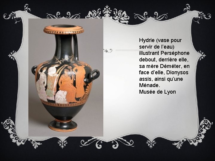 Hydrie (vase pour servir de l’eau) illustrant Perséphone debout, derrière elle, sa mère Déméter,