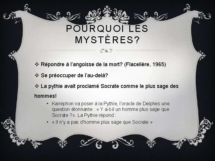 POURQUOI LES MYSTÈRES? v Répondre à l’angoisse de la mort? (Flacelière, 1965) v Se