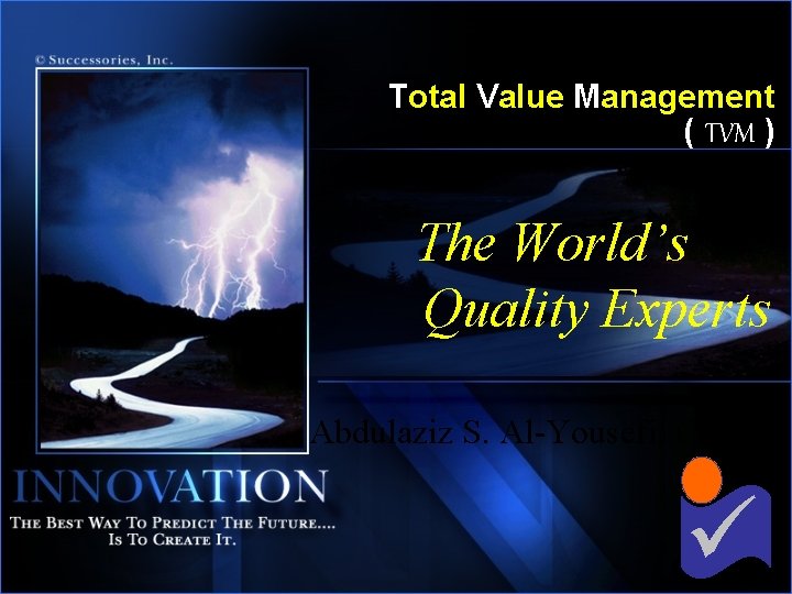 Total Value Management ( TVM ) The World’s Quality Experts Abdulaziz S. Al-Yousefi, CVS