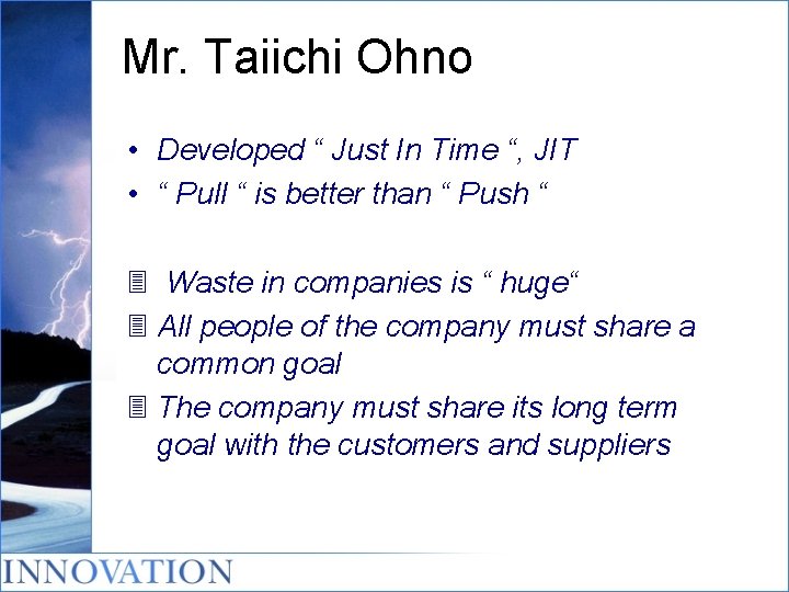 Mr. Taiichi Ohno • Developed “ Just In Time “, JIT • “ Pull