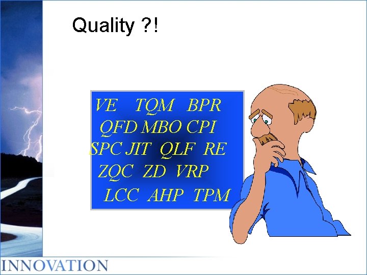 Quality ? ! VE TQM BPR QFD MBO CPI SPC JIT QLF RE ZQC