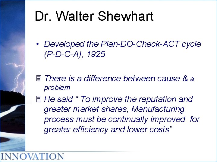 Dr. Walter Shewhart • Developed the Plan-DO-Check-ACT cycle (P-D-C-A), 1925 3 There is a