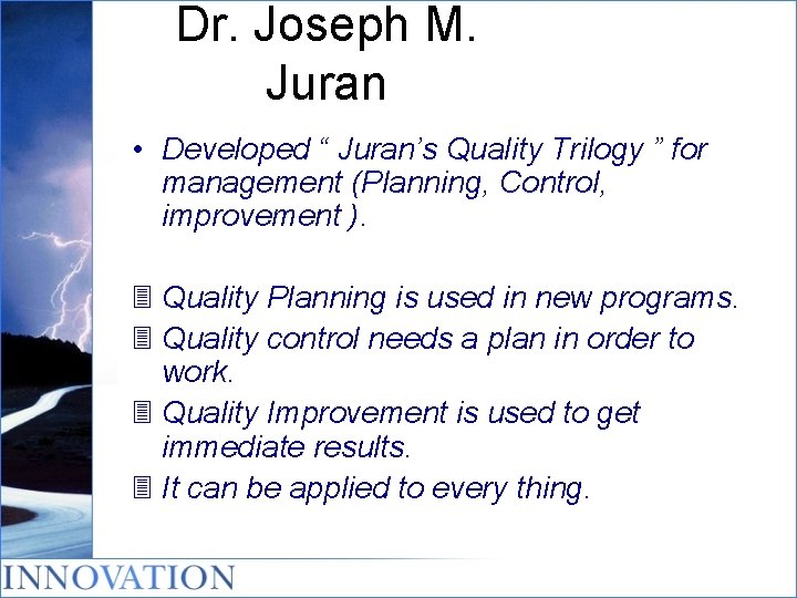 Dr. Joseph M. Juran • Developed “ Juran’s Quality Trilogy ” for management (Planning,