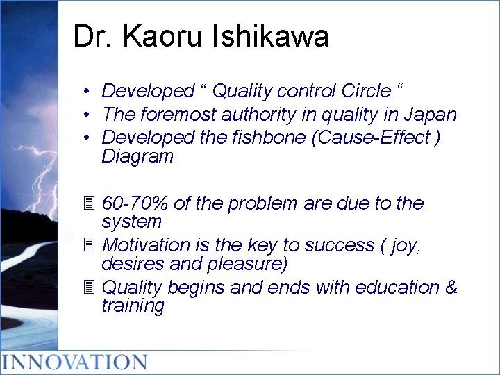 Dr. Kaoru Ishikawa • Developed “ Quality control Circle “ • The foremost authority