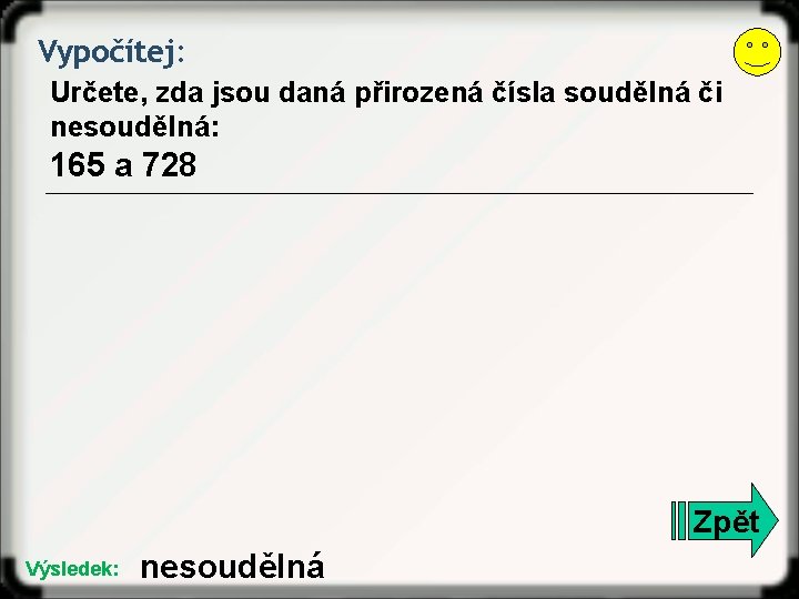 Vypočítej: Určete, zda jsou daná přirozená čísla soudělná či nesoudělná: 165 a 728 Zpět