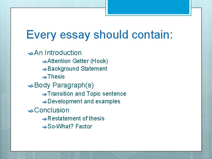Every essay should contain: An Introduction Attention Getter (Hook) Background Statement Thesis Body Paragraph(s) Every essay should contain: An Introduction Attention Getter (Hook) Background Statement Thesis Body Paragraph(s)