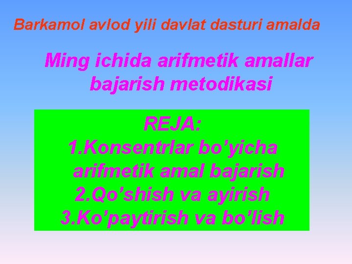 Barkamol avlod yili davlat dasturi amalda Ming ichida arifmetik amallar bajarish metodikasi REJA: 1.