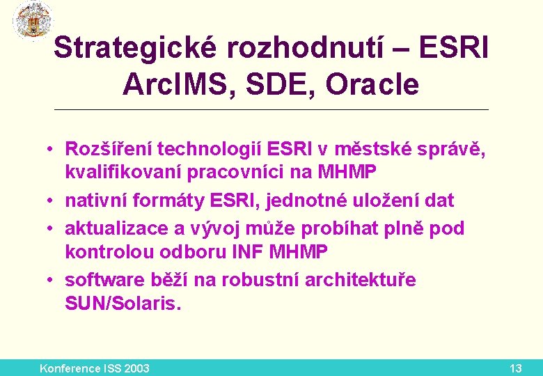 Strategické rozhodnutí – ESRI Arc. IMS, SDE, Oracle __________________________ • Rozšíření technologií ESRI v