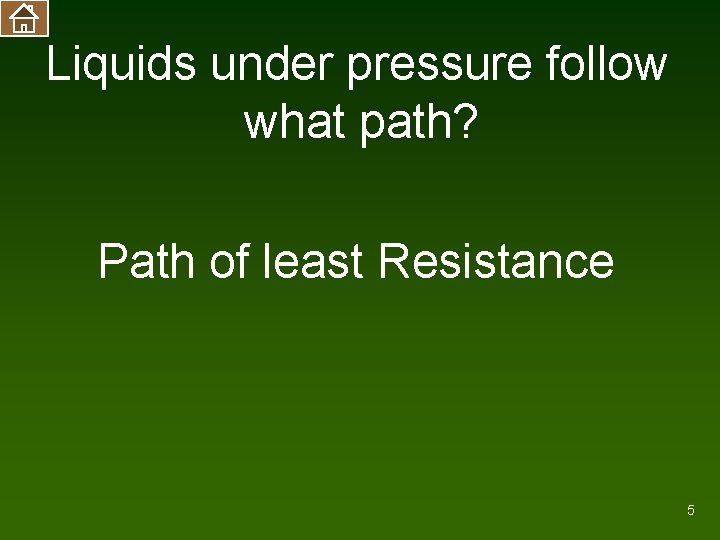 Liquids under pressure follow what path? Path of least Resistance 5 