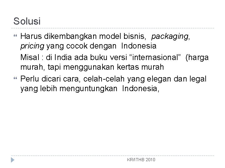 Solusi Harus dikembangkan model bisnis, packaging, pricing yang cocok dengan Indonesia Misal : di