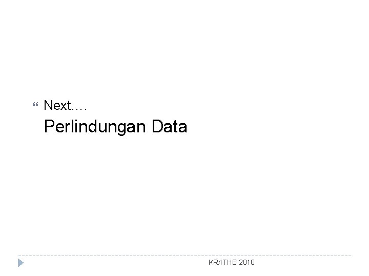  Next…. Perlindungan Data KR/ITHB 2010 