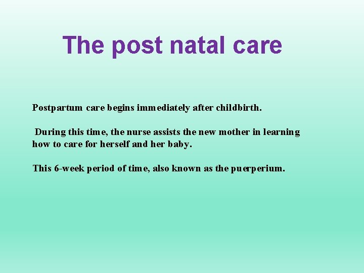 The post natal care Postpartum care begins immediately after childbirth. During this time, the