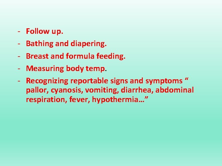 - Follow up. Bathing and diapering. Breast and formula feeding. Measuring body temp. Recognizing