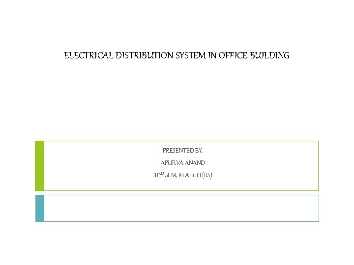 ELECTRICAL DISTRIBUTION SYSTEM IN OFFICE BUILDING PRESENTED BY: APURVA ANAND IIIRD SEM, M. ARCH.