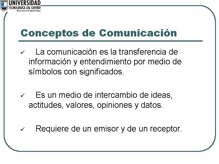 Conceptos de Comunicación ü La comunicación es la transferencia de información y entendimiento por
