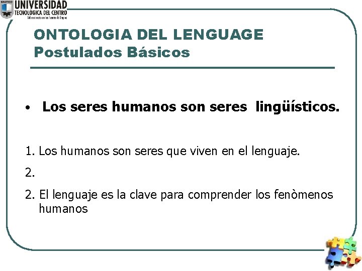 ONTOLOGIA DEL LENGUAGE Postulados Básicos • Los seres humanos son seres lingüísticos. 1. Los