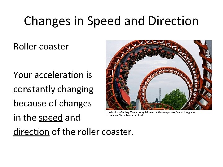 Changes in Speed and Direction Roller coaster Your acceleration is constantly changing because of