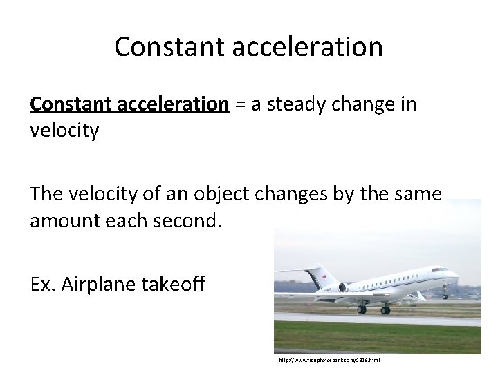 Constant acceleration = a steady change in velocity The velocity of an object changes