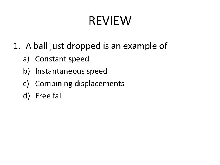 REVIEW 1. A ball just dropped is an example of a) b) c) d)