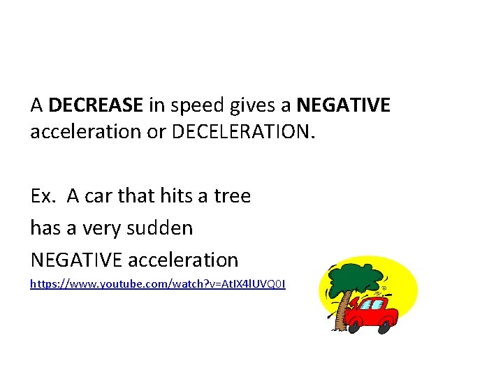 A DECREASE in speed gives a NEGATIVE acceleration or DECELERATION. Ex. A car that