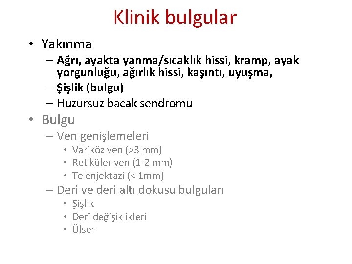 Klinik bulgular • Yakınma – Ağrı, ayakta yanma/sıcaklık hissi, kramp, ayak yorgunluğu, ağırlık hissi, Klinik bulgular • Yakınma – Ağrı, ayakta yanma/sıcaklık hissi, kramp, ayak yorgunluğu, ağırlık hissi,