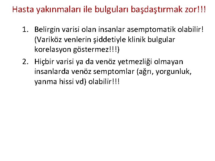Hasta yakınmaları ile bulguları başdaştırmak zor!!! 1. Belirgin varisi olan insanlar asemptomatik olabilir! (Variköz Hasta yakınmaları ile bulguları başdaştırmak zor!!! 1. Belirgin varisi olan insanlar asemptomatik olabilir! (Variköz