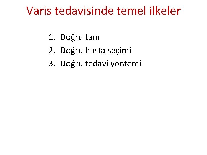 Varis tedavisinde temel ilkeler 1. Doğru tanı 2. Doğru hasta seçimi 3. Doğru tedavi Varis tedavisinde temel ilkeler 1. Doğru tanı 2. Doğru hasta seçimi 3. Doğru tedavi