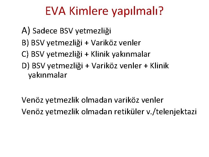 EVA Kimlere yapılmalı? A) Sadece BSV yetmezliği B) BSV yetmezliği + Variköz venler C) EVA Kimlere yapılmalı? A) Sadece BSV yetmezliği B) BSV yetmezliği + Variköz venler C)