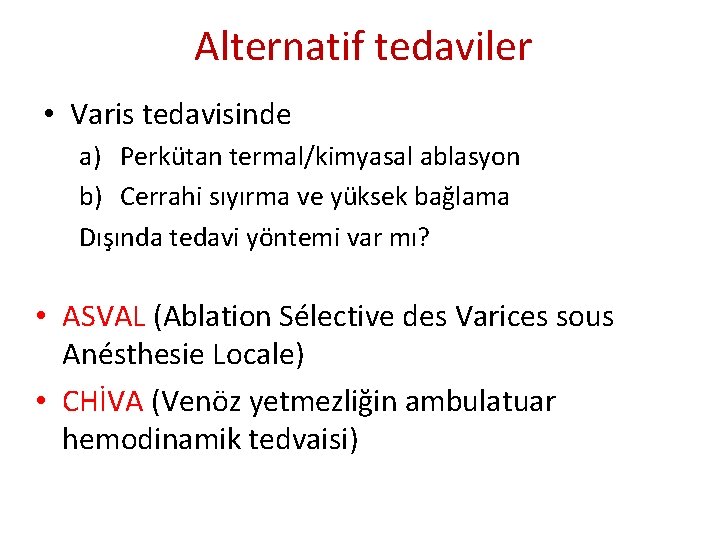 Alternatif tedaviler • Varis tedavisinde a) Perkütan termal/kimyasal ablasyon b) Cerrahi sıyırma ve yüksek Alternatif tedaviler • Varis tedavisinde a) Perkütan termal/kimyasal ablasyon b) Cerrahi sıyırma ve yüksek