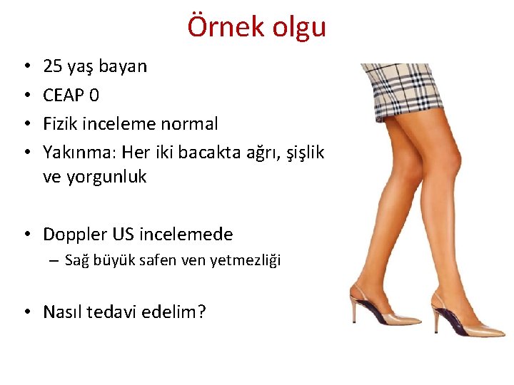 Örnek olgu • • 25 yaş bayan CEAP 0 Fizik inceleme normal Yakınma: Her Örnek olgu • • 25 yaş bayan CEAP 0 Fizik inceleme normal Yakınma: Her