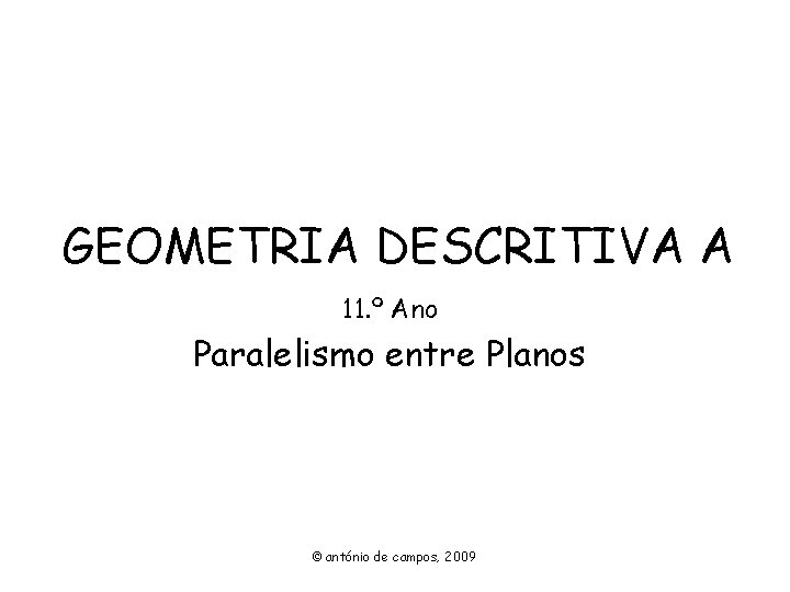 GEOMETRIA DESCRITIVA A 11. º Ano Paralelismo entre Planos © antónio de campos, 2009