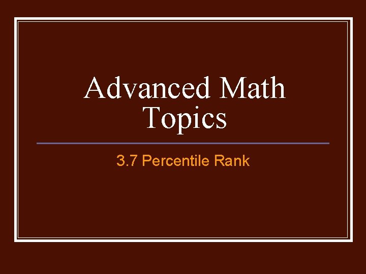 Advanced Math Topics 3. 7 Percentile Rank 