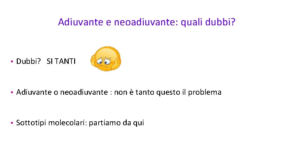 Adiuvante e neoadiuvante: quali dubbi? • Dubbi? SI TANTI • Adiuvante o neoadiuvante :