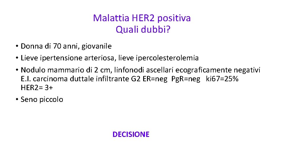 Malattia HER 2 positiva Quali dubbi? • Donna di 70 anni, giovanile • Lieve