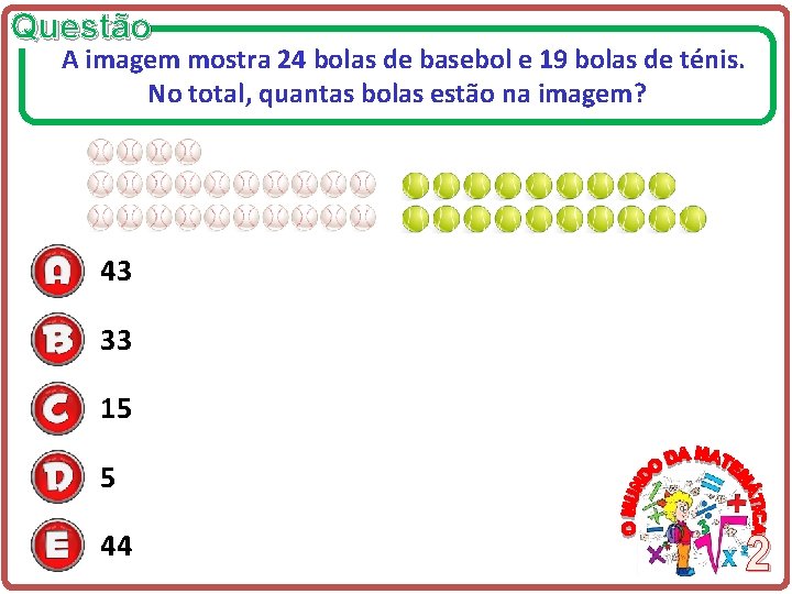 Questão A imagem mostra 24 bolas de basebol e 19 bolas de ténis. No