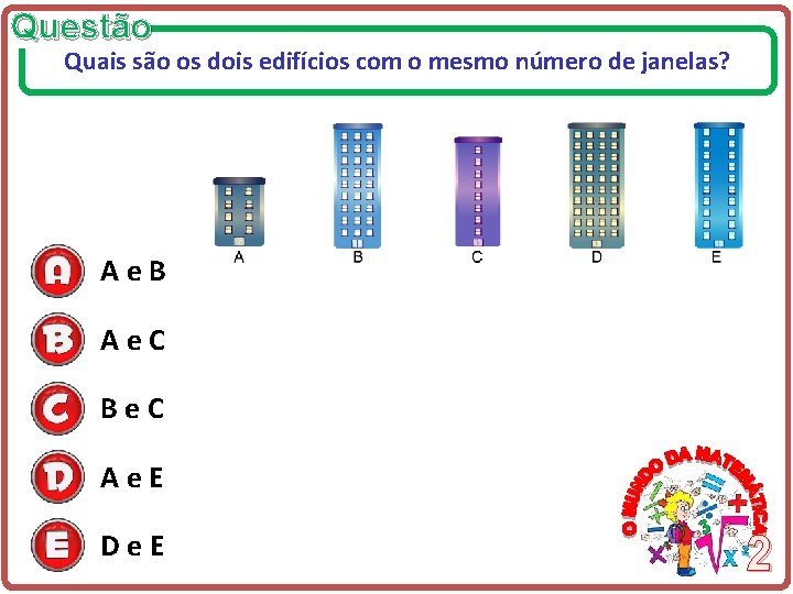 Questão Quais são os dois edifícios com o mesmo número de janelas? Ae. B