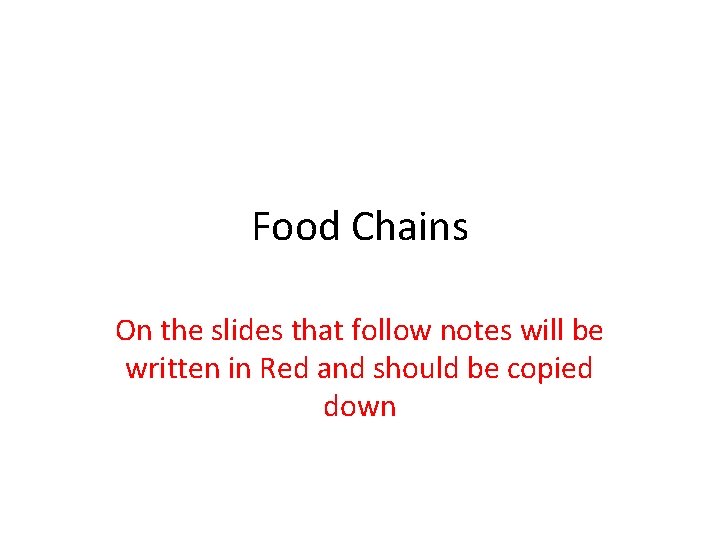 Food Chains On the slides that follow notes will be written in Red and