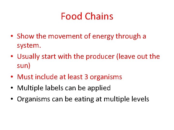 Food Chains • Show the movement of energy through a system. • Usually start