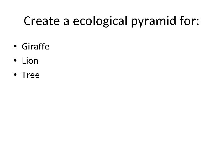 Create a ecological pyramid for: • Giraffe • Lion • Tree 