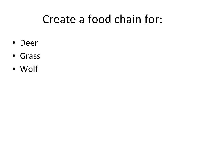 Create a food chain for: • Deer • Grass • Wolf 