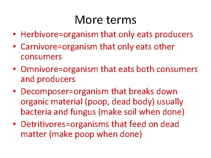 More terms • Herbivore=organism that only eats producers • Carnivore=organism that only eats other