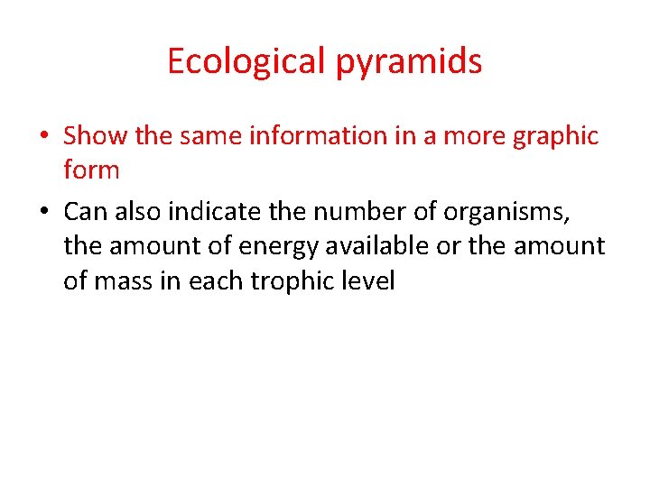 Ecological pyramids • Show the same information in a more graphic form • Can