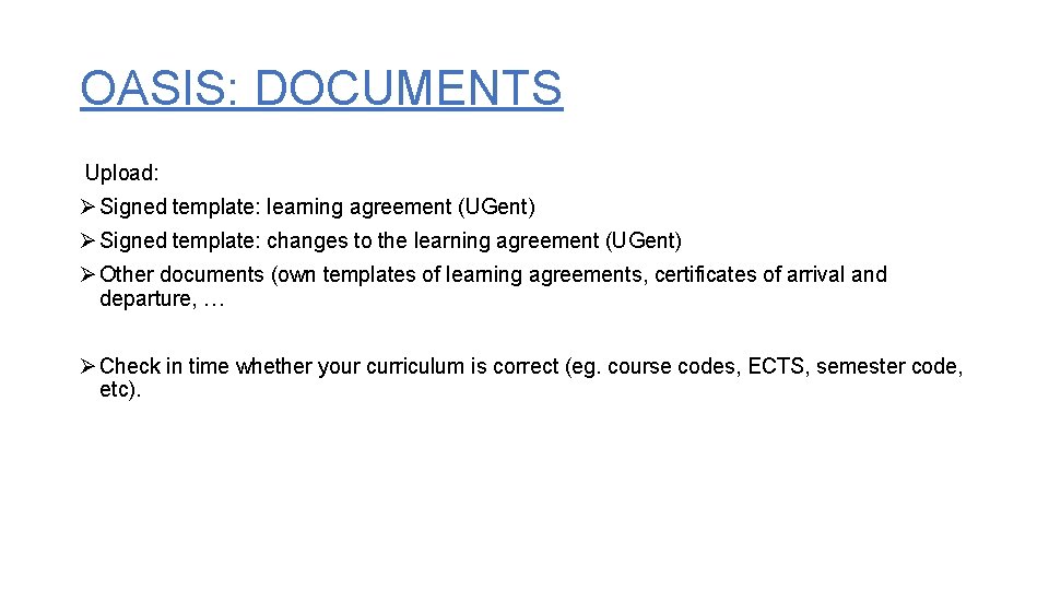 OASIS: DOCUMENTS Upload: Ø Signed template: learning agreement (UGent) Ø Signed template: changes to OASIS: DOCUMENTS Upload: Ø Signed template: learning agreement (UGent) Ø Signed template: changes to