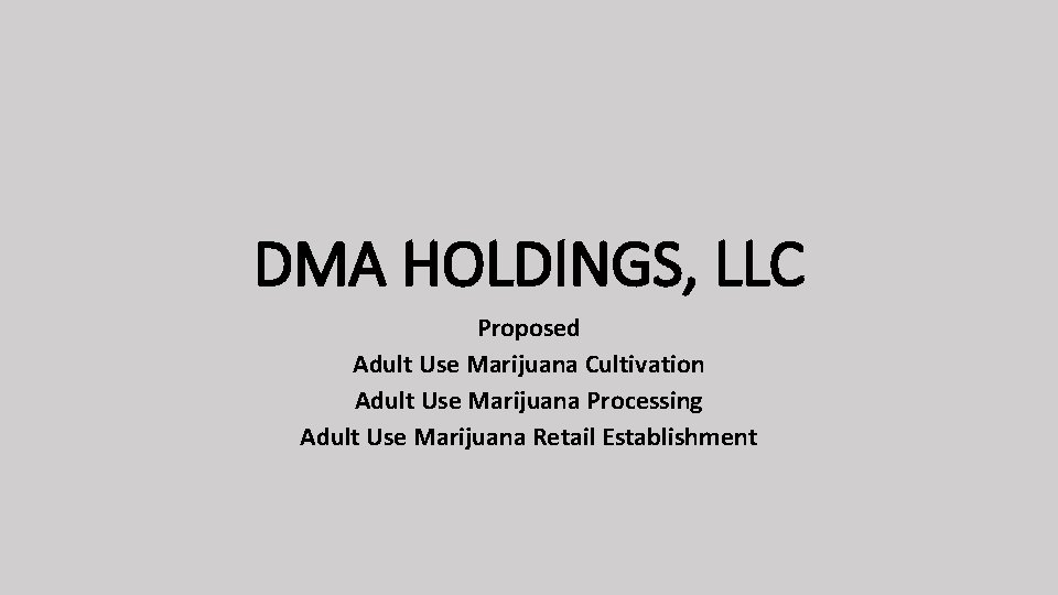 DMA HOLDINGS, LLC Proposed Adult Use Marijuana Cultivation Adult Use Marijuana Processing Adult Use
