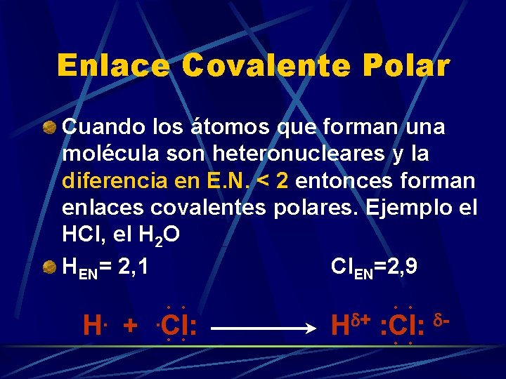 Enlace Covalente Polar Cuando los átomos que forman una molécula son heteronucleares y la